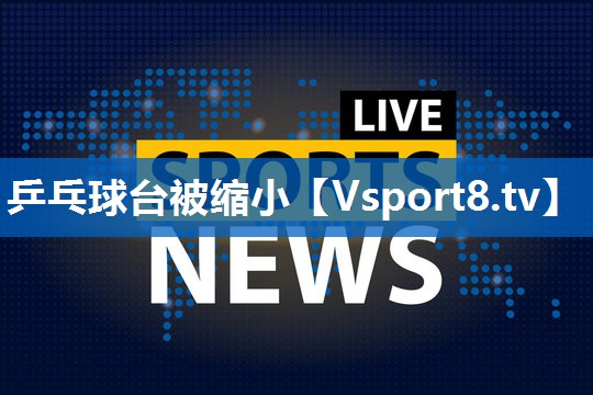 乒乓球台被缩小