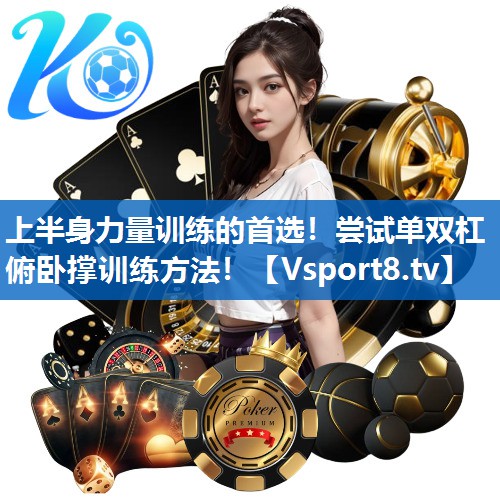 上半身力量训练的首选！尝试单双杠俯卧撑训练方法！
