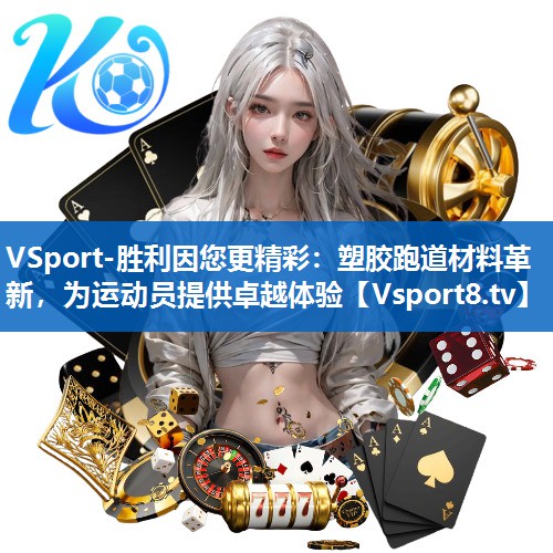VSport-胜利因您更精彩：塑胶跑道材料革新，为运动员提供卓越体验