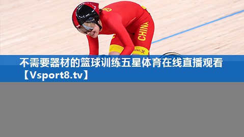 不需要器材的篮球训练五星体育在线直播观看