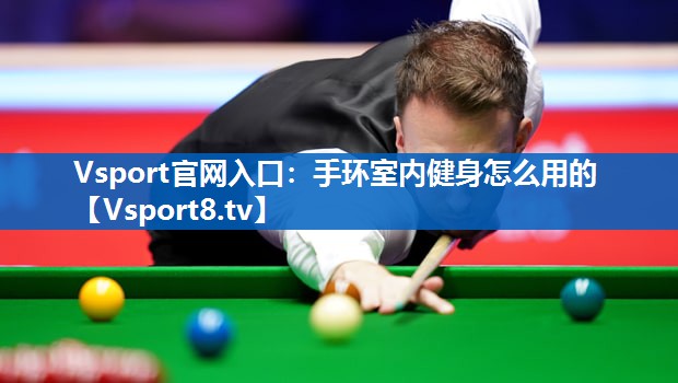 Vsport官网入口：手环室内健身怎么用的