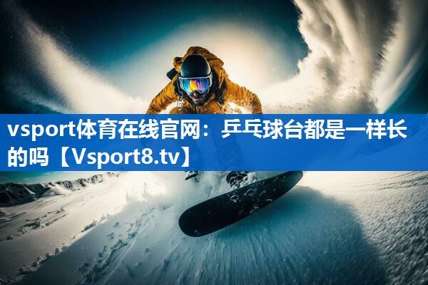乒乓球台都是一样长的吗 乒乓球台都是一样长的吗