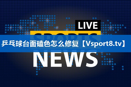 乒乓球台面磕色怎么修复 乒乓球台面磕色怎么修复